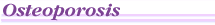 Osteoporosis